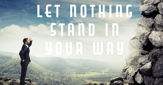 "Let Nothing Stand In Your Way"