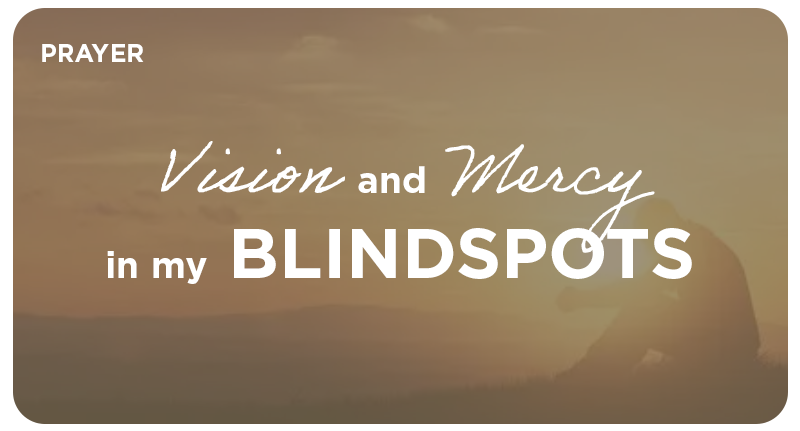 PRAYER: Vision and Mercy in my Blindspots 
