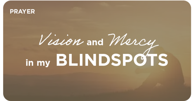 PRAYER: Vision and Mercy in my Blindspots 