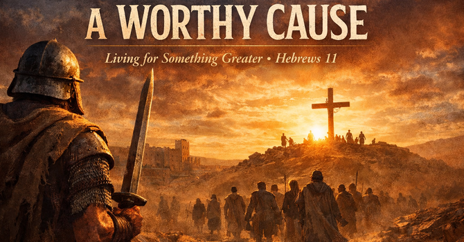 A Cause Which is Worthy, Is A Cause Worth Your Life | Hebrews 11:32-40 image