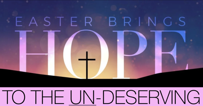 Easter Brings Hope For The Un-Deserving - Pastor Gerry Bass