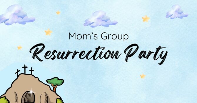 Mom's Group Resurrection Party