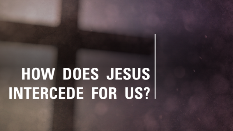 How Does Jesus Intercede For Us?