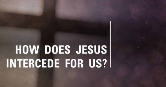 How Does Jesus Intercede For Us?