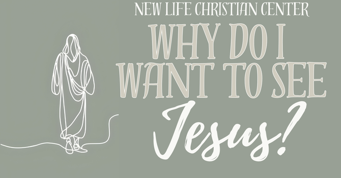 Why Do I Want To See Jesus?