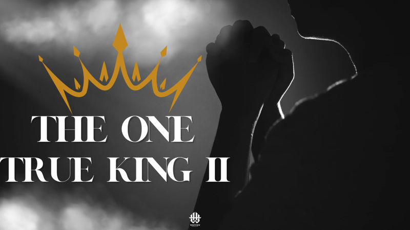 #11 The One True King, Pt. 2