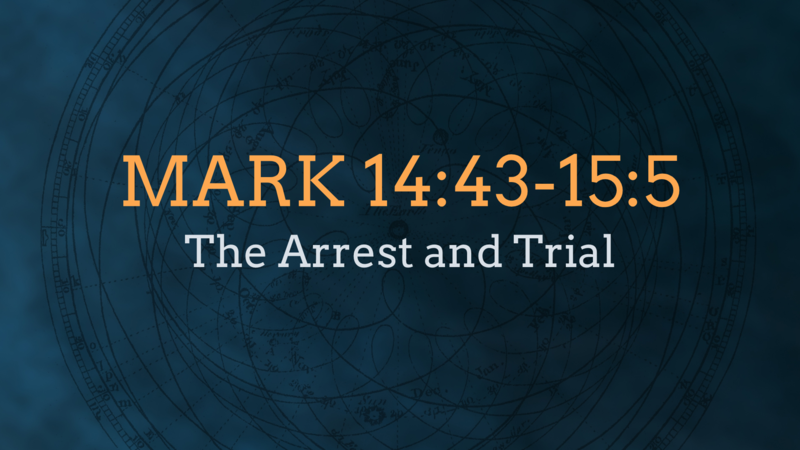 Mark 14:43-15:5, The Arrest and Trial