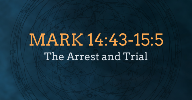 Mark 14:43-15:5, The Arrest and Trial