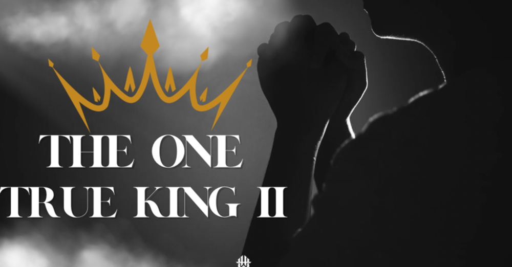 #11 The One True King, Pt. 2