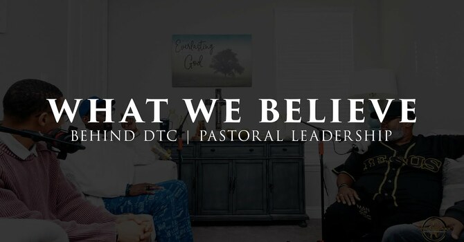 WHAT WE BELIEVE | BEHIND DTC | 12.30.25