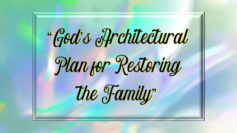 God's Architectural Plan for Restoring the Family