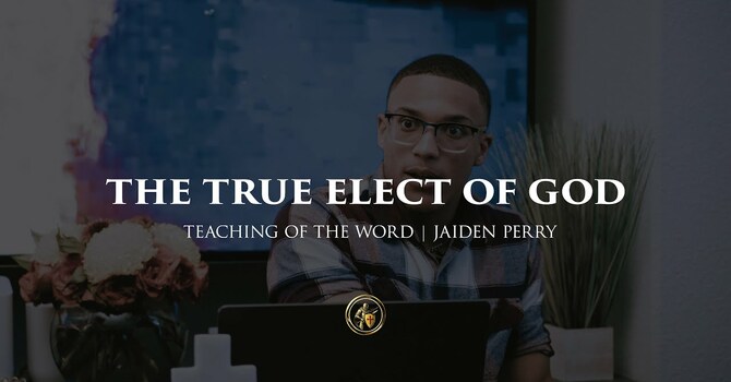 THE TRUE ELECT OF GOD | TEACHING OF THE WORD | 9.25.25