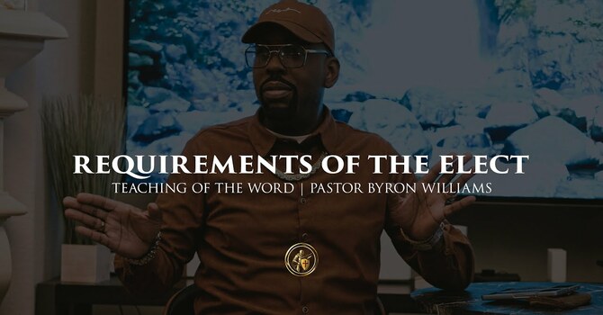 REQUIREMENTS OF THE ELECT | TEACHING OF THE WORD | 10.2.25