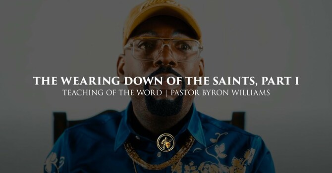 THE WEARING DOWN OF THE SAINTS, PART I | TEACHING OF THE WORD | 7.3.25