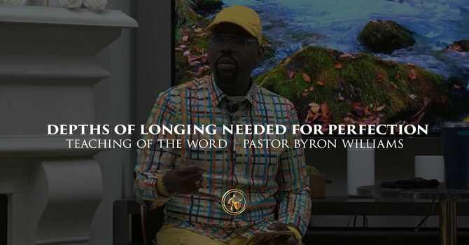 DEPTHS OF LONGING NEEDED FOR PERFECTION | TEACHING OF THE WORD | 11.13.25