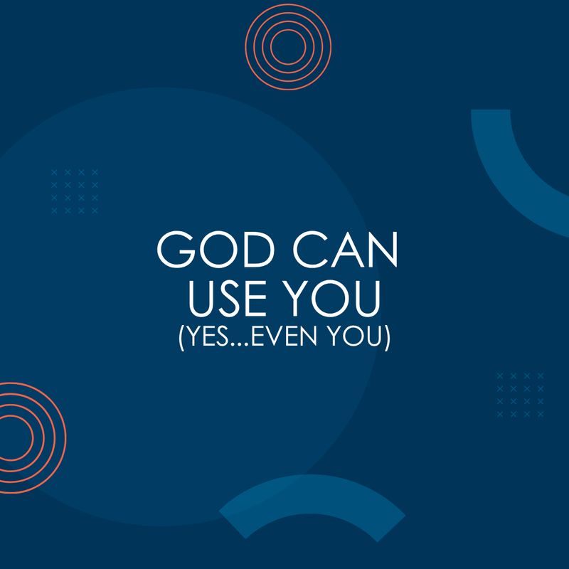 God Can Use You (Yes...Even You)