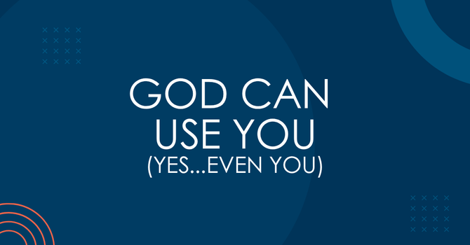 God Can Use You (Yes...Even You)