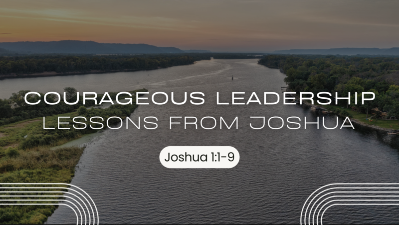 Courageous Leadership: Lessons from Joshua