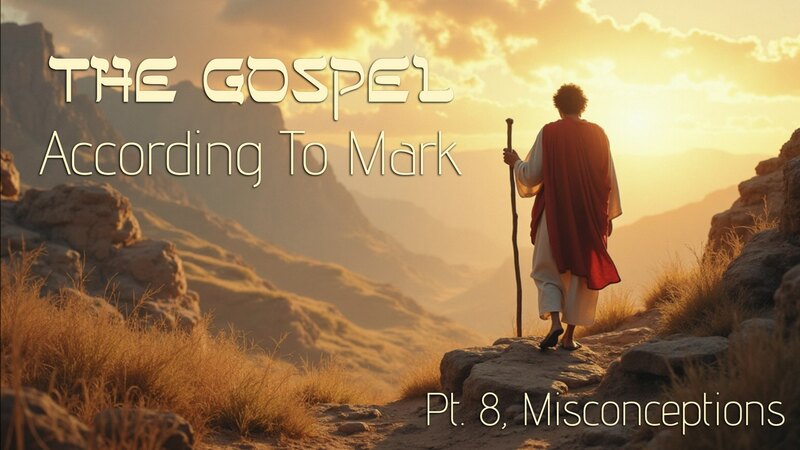 The Gospel According to Mark Pt 8: "Misconceptions"