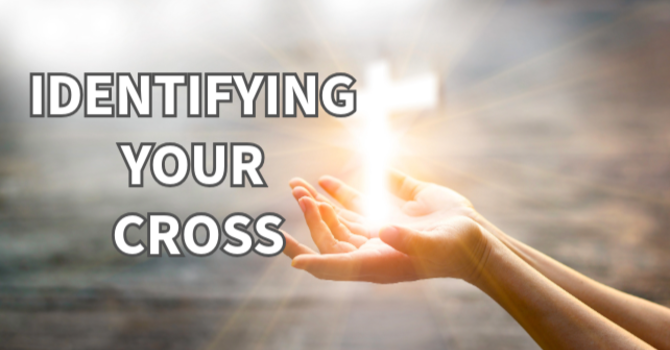 "Identifying Your Cross"