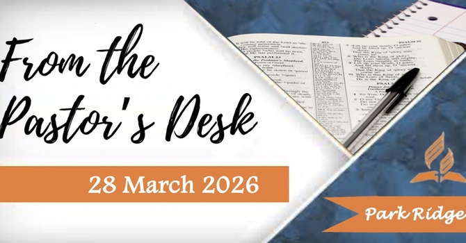 From The Pastor's Desk 28 March, 2026