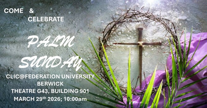 PALM SUNDAY with CLIC@FEDERATION UNIVERSITY BERWICK