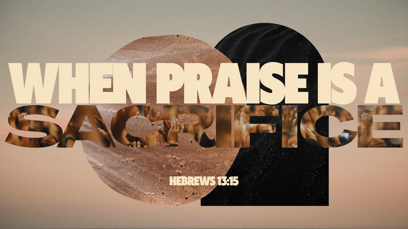 When Praise Is A Sacrifice