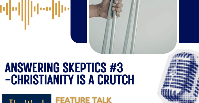 Answering Skeptics #3 - Christianity is a crutch