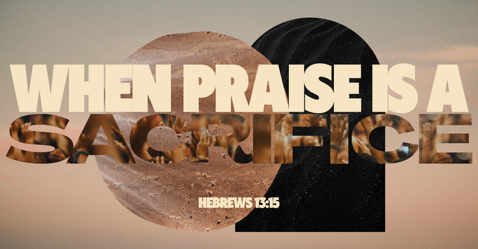 When Praise Is A Sacrifice