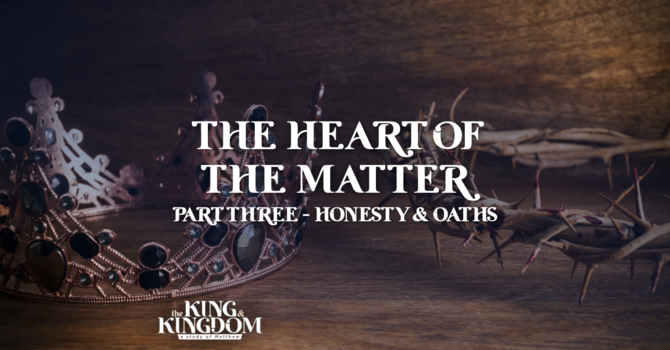 The Heart of the Matter | Part 3: Honesty & Oaths