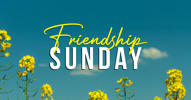 Friendship Sunday, March 15th, 2026