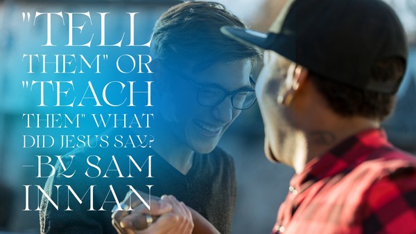 We Hear “Tell Them.” Jesus Said “Teach Them.” Here’s the Difference.