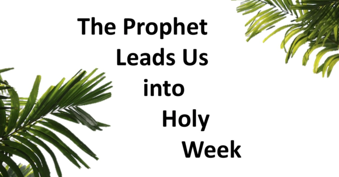"The Prophet Leads Us Into Holy Week"