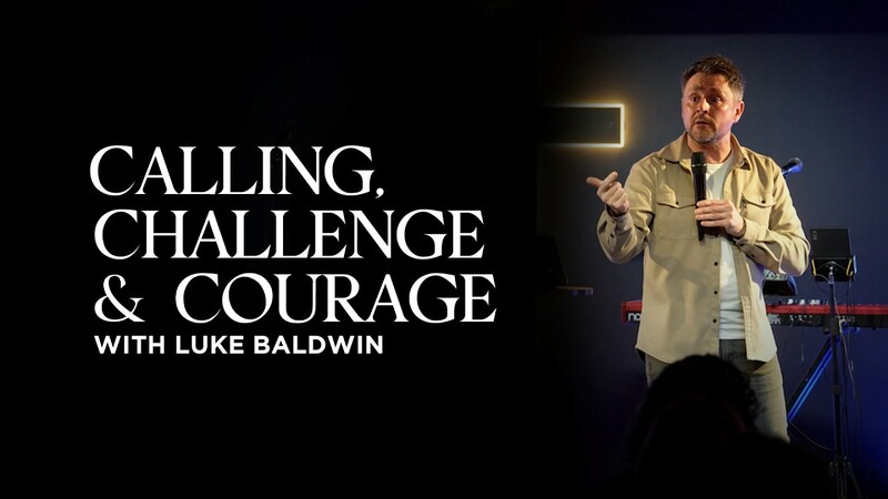 Calling, Challenge and Courage | Luke Baldwin