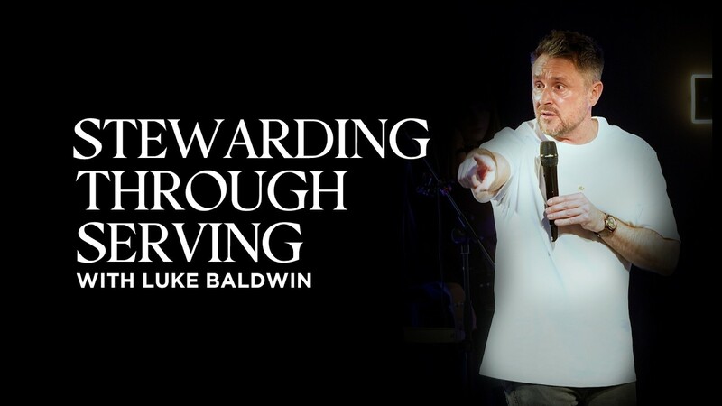 Stewarding Through Serving | Luke Baldwin