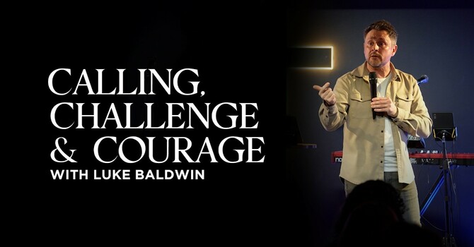 Calling, Challenge and Courage | Luke Baldwin