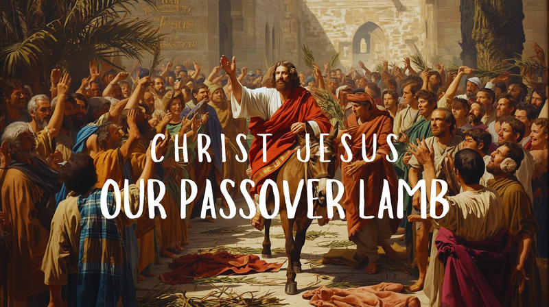 Christ Jesus - Our Passover Lamb