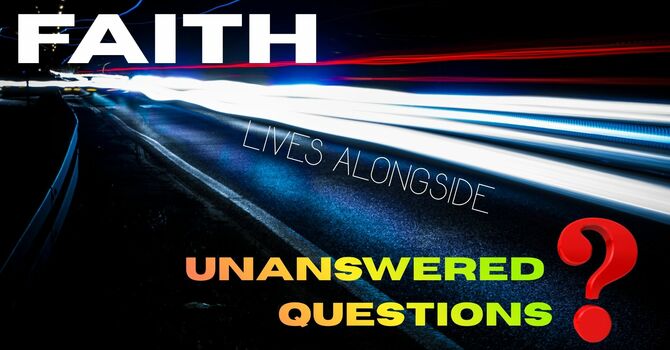 Faith Lives Alongside Unanswered Questions