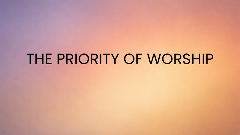 The Priority of Worship