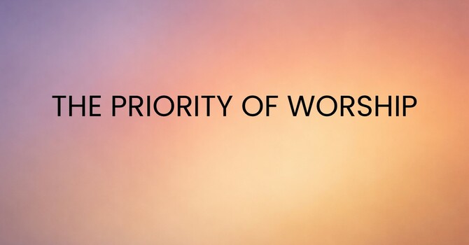 The Priority of Worship