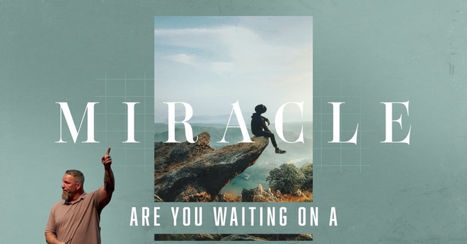 Are You Waiting On A Miracle?