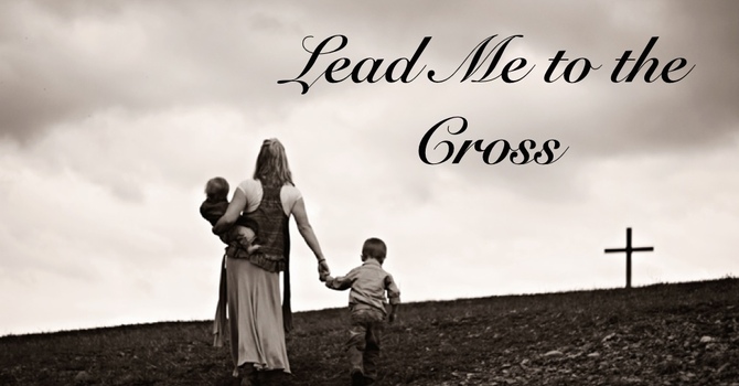 Lead Me to the Cross