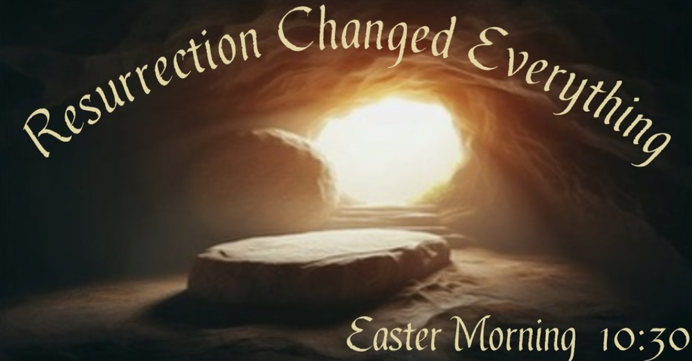 Resurrection Changed Everything