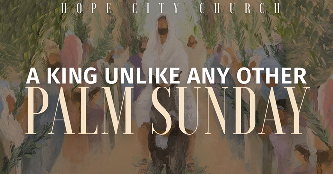 A King Unlike Any Other | Palm Sunday