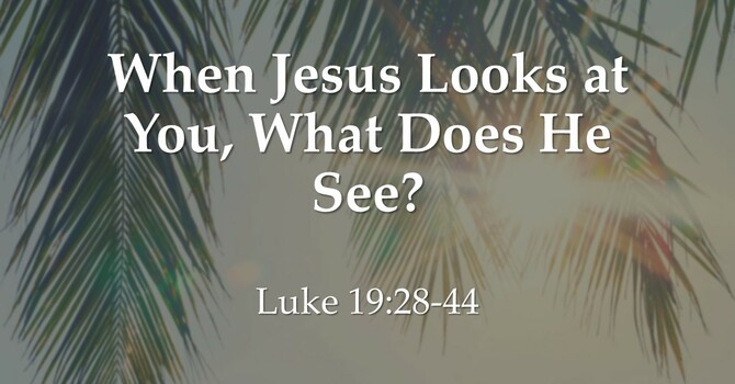 When Jesus Looks at You, What Does He See?