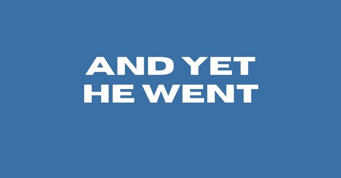And Yet He Went