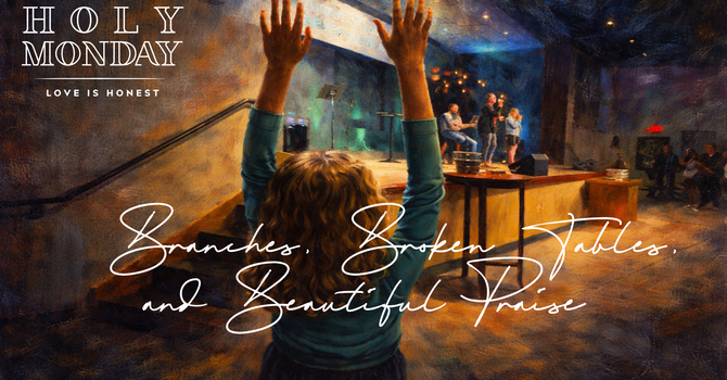 Branches, Broken Tables, and Beautiful Praise [Holy Monday] image