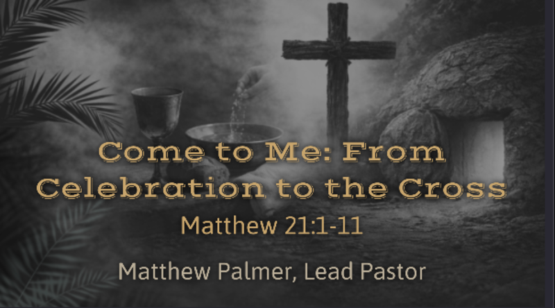 Come to Me: From Celebration to the Cross
