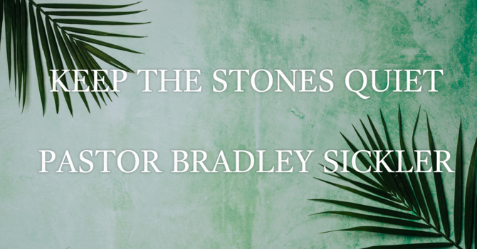 Keep the Stones Quiet   Pastor Bradley Sickler