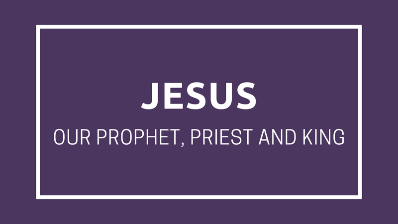 Jesus our Prophet, Priest and King